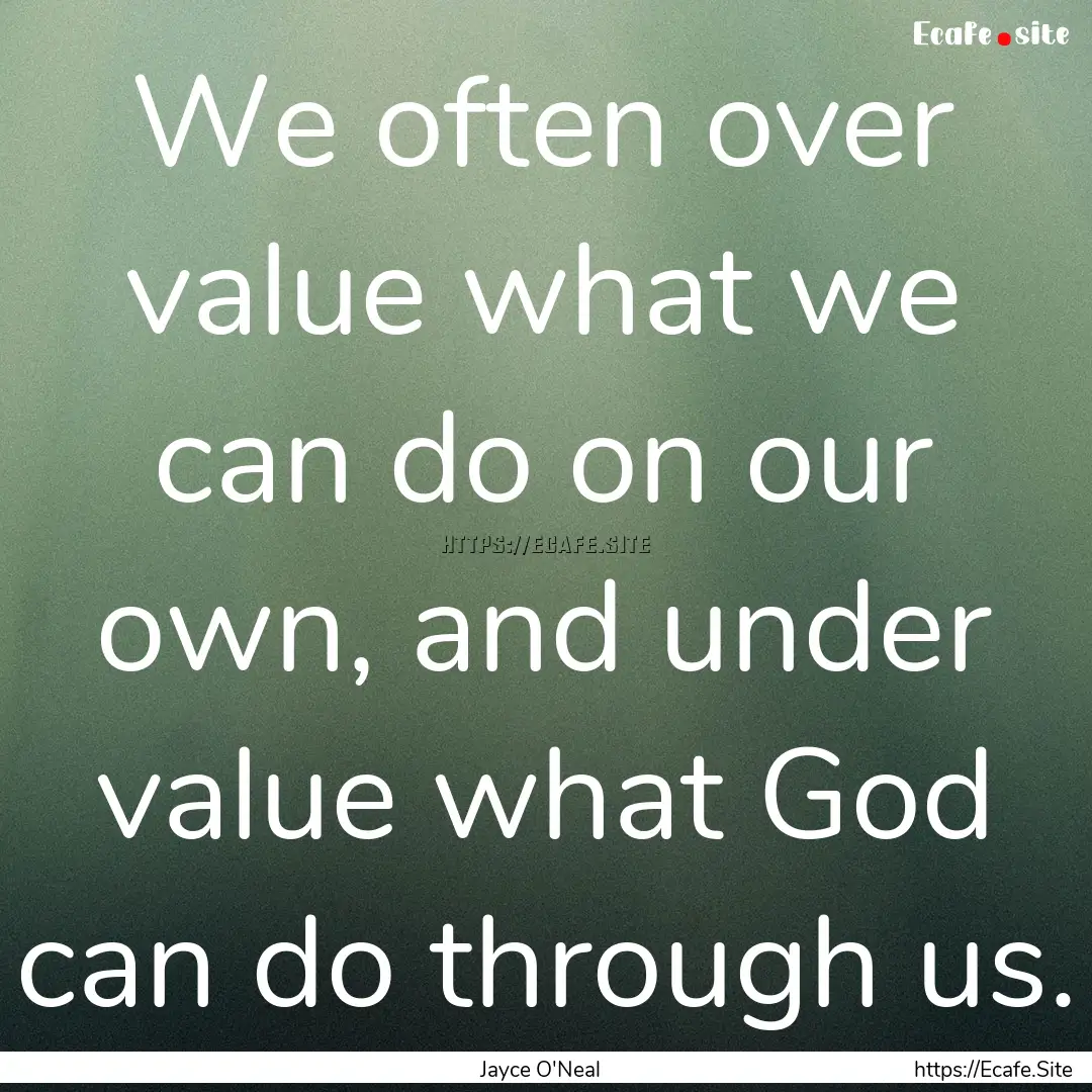 We often over value what we can do on our.... : Quote by Jayce O'Neal