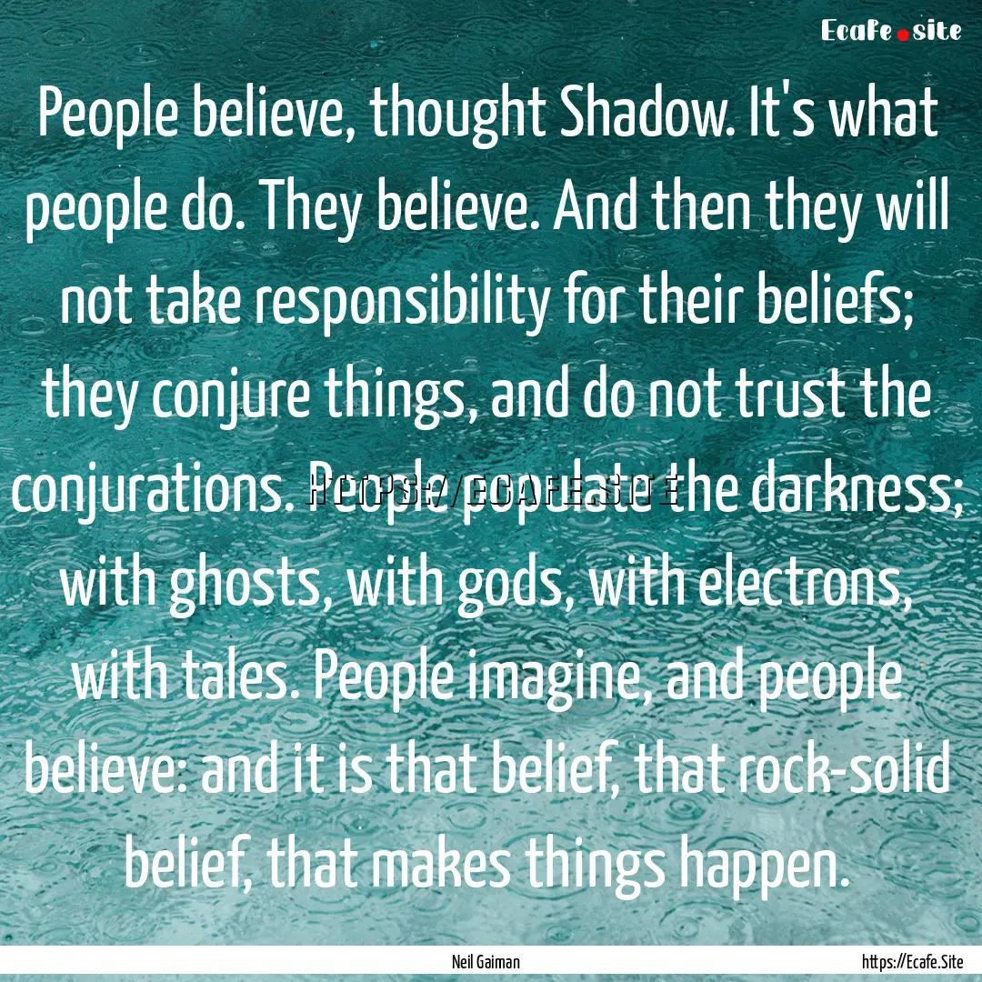 People believe, thought Shadow. It's what.... : Quote by Neil Gaiman