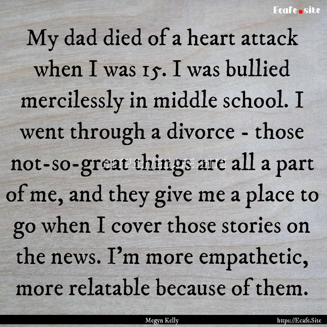 My dad died of a heart attack when I was.... : Quote by Megyn Kelly