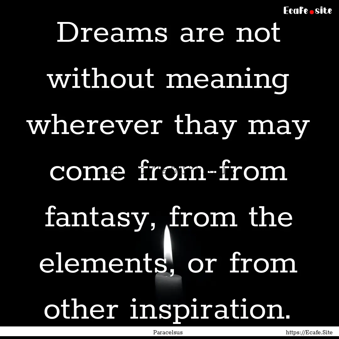 Dreams are not without meaning wherever thay.... : Quote by Paracelsus