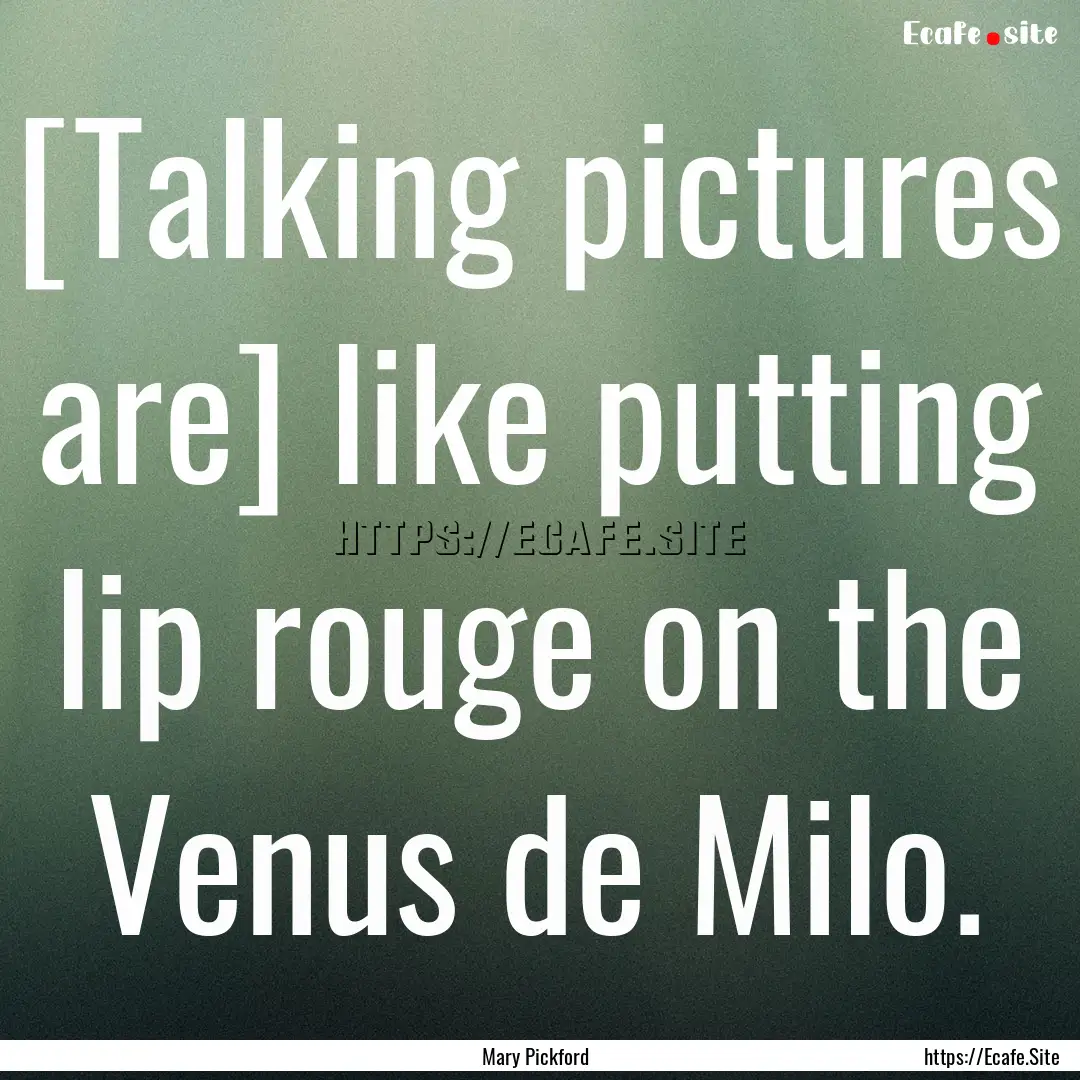 [Talking pictures are] like putting lip rouge.... : Quote by Mary Pickford