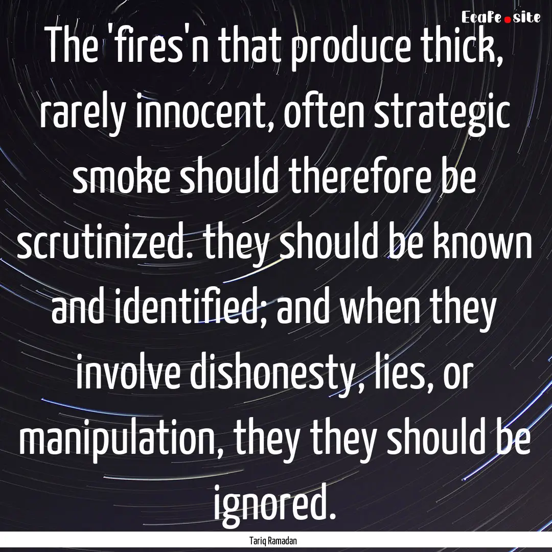 The 'fires'n that produce thick, rarely innocent,.... : Quote by Tariq Ramadan