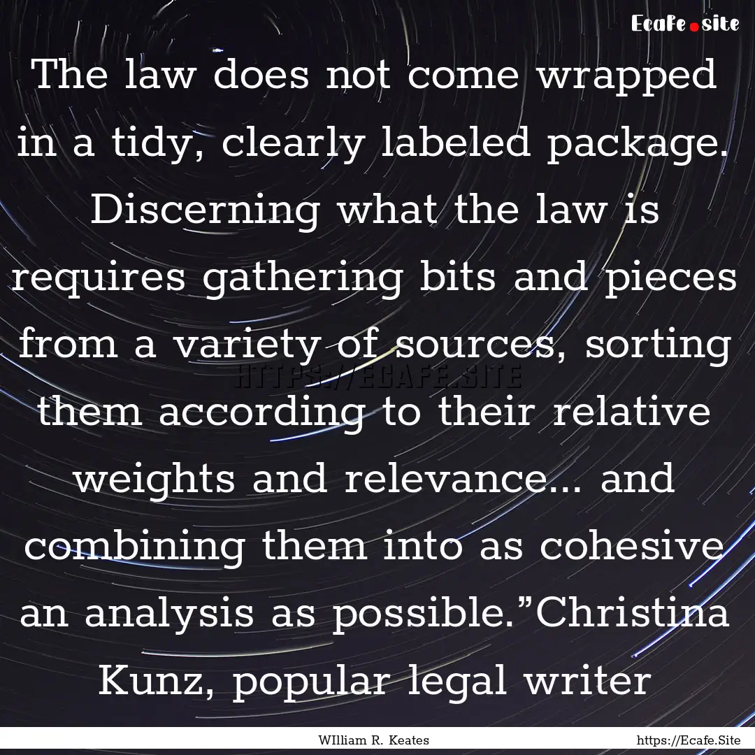 The law does not come wrapped in a tidy,.... : Quote by WIlliam R. Keates