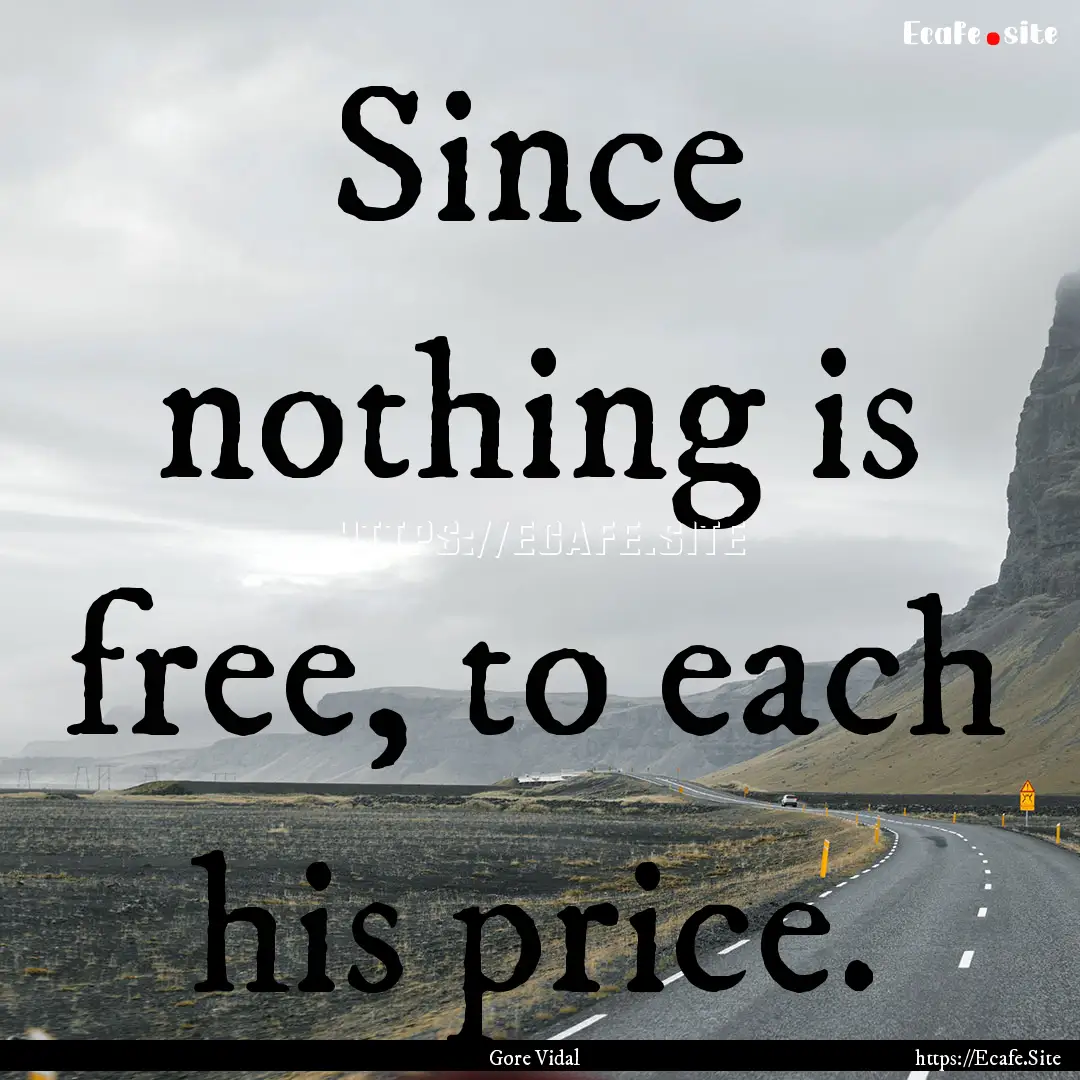 Since nothing is free, to each his price..... : Quote by Gore Vidal