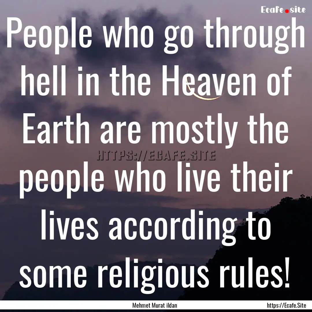 People who go through hell in the Heaven.... : Quote by Mehmet Murat ildan