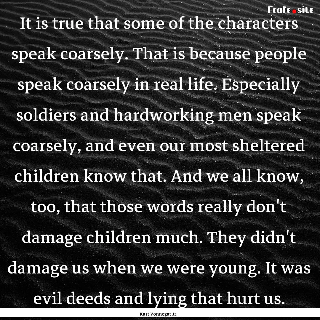 It is true that some of the characters speak.... : Quote by Kurt Vonnegut Jr.