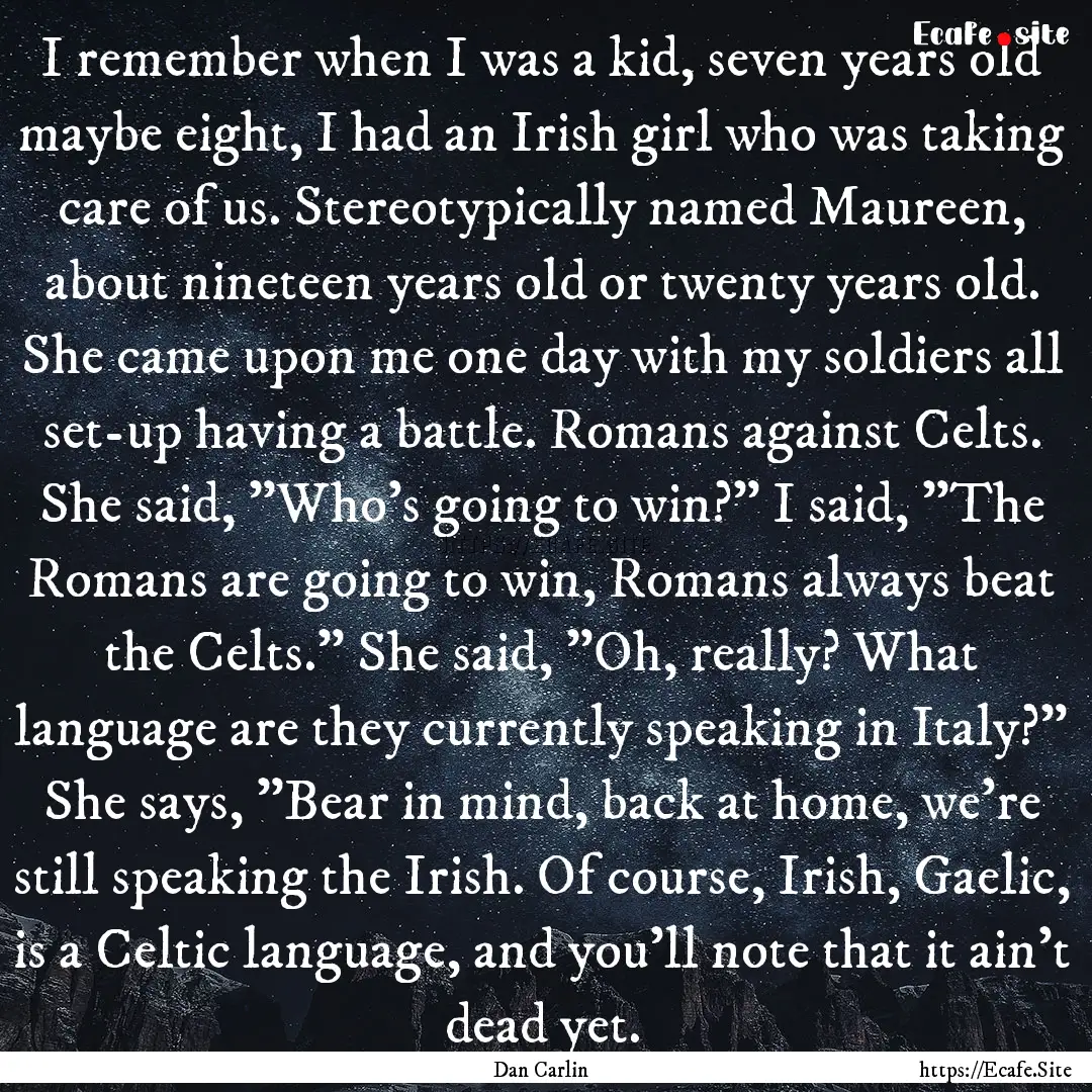 I remember when I was a kid, seven years.... : Quote by Dan Carlin