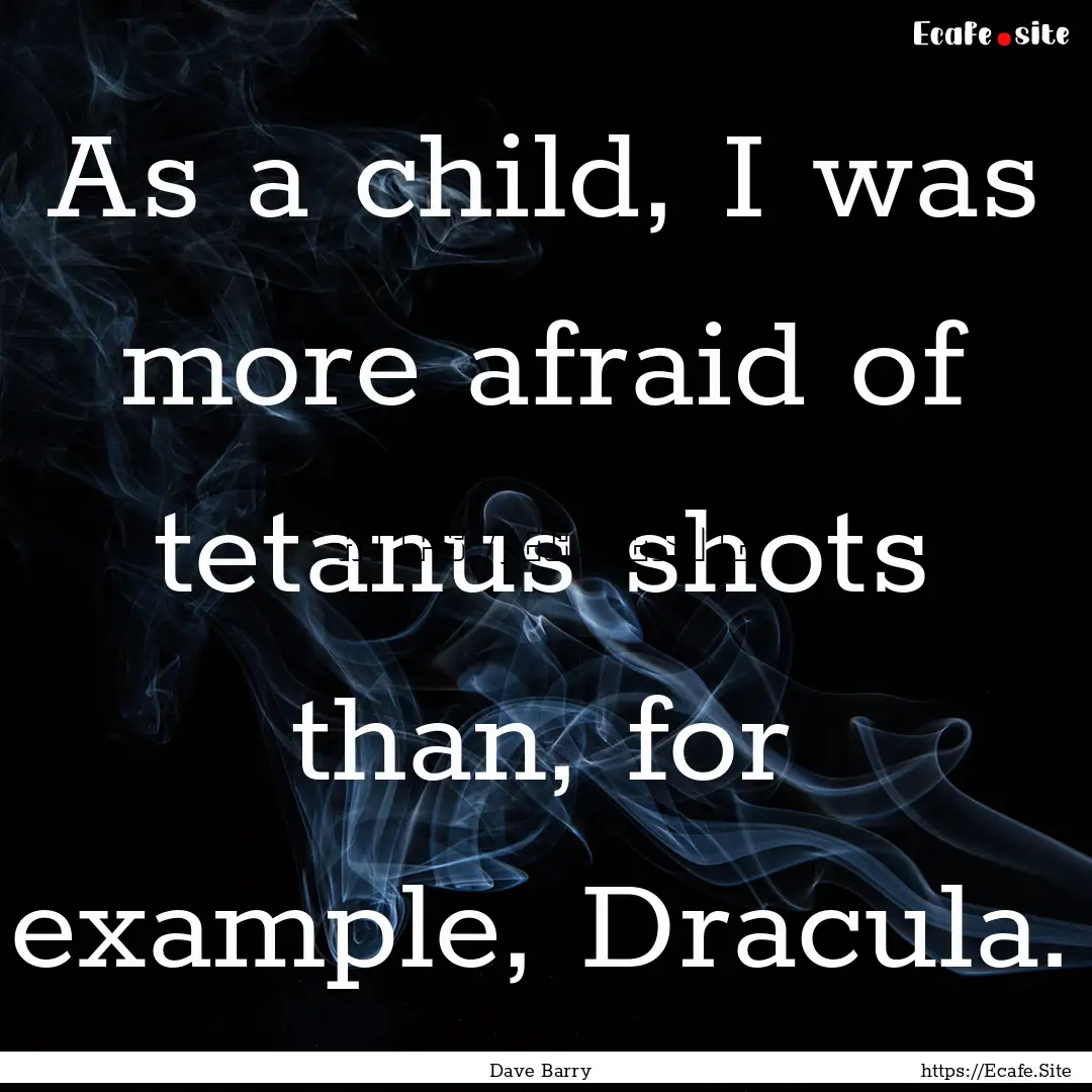 As a child, I was more afraid of tetanus.... : Quote by Dave Barry