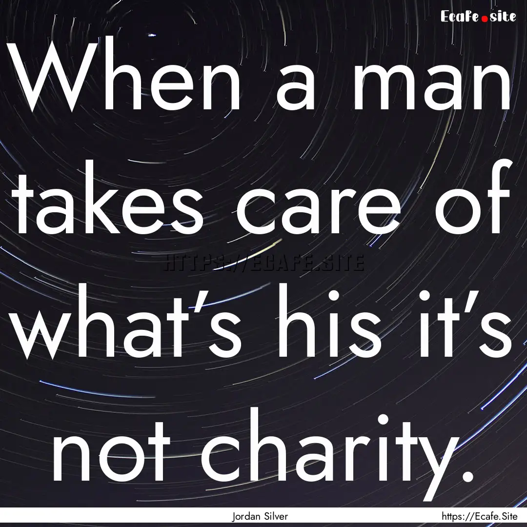 When a man takes care of what’s his it’s.... : Quote by Jordan Silver