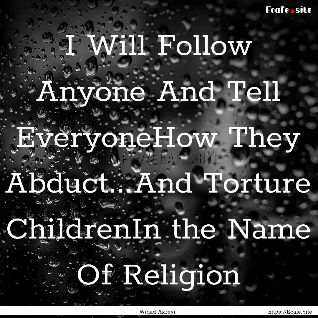 I Will Follow Anyone And Tell EveryoneHow.... : Quote by Widad Akreyi