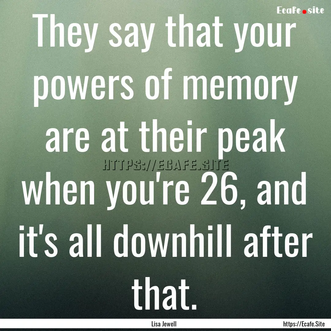 They say that your powers of memory are at.... : Quote by Lisa Jewell