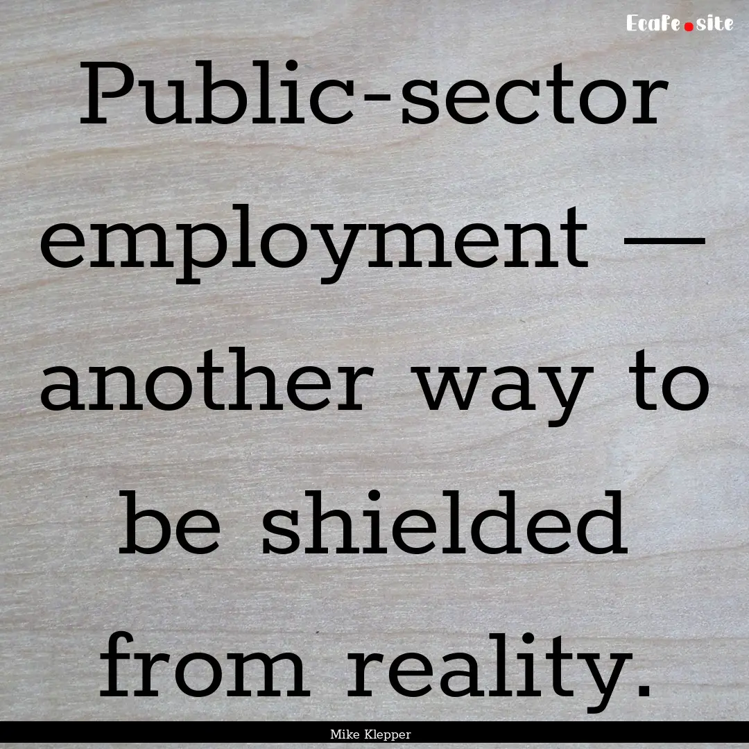 Public-sector employment — another way.... : Quote by Mike Klepper