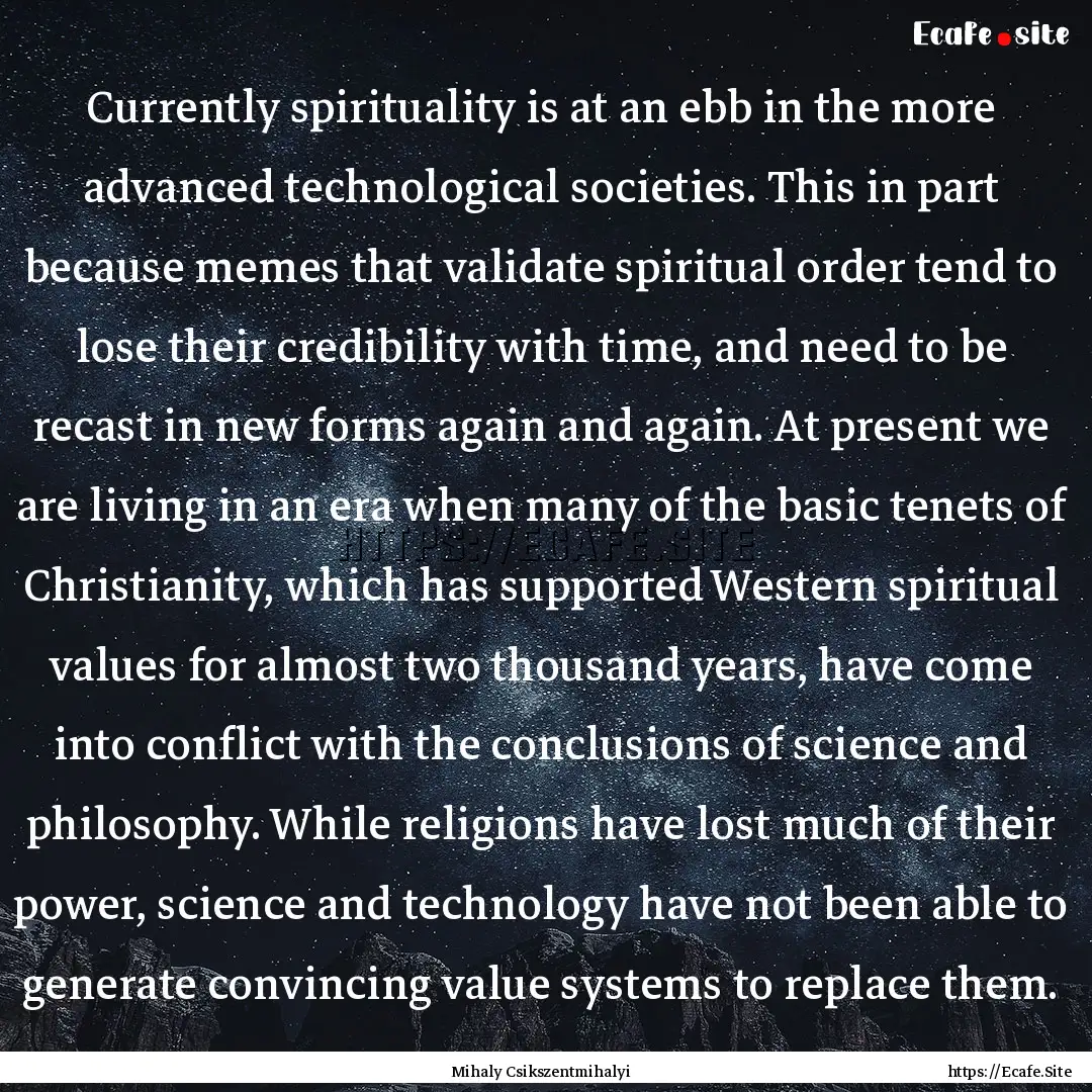 Currently spirituality is at an ebb in the.... : Quote by Mihaly Csikszentmihalyi