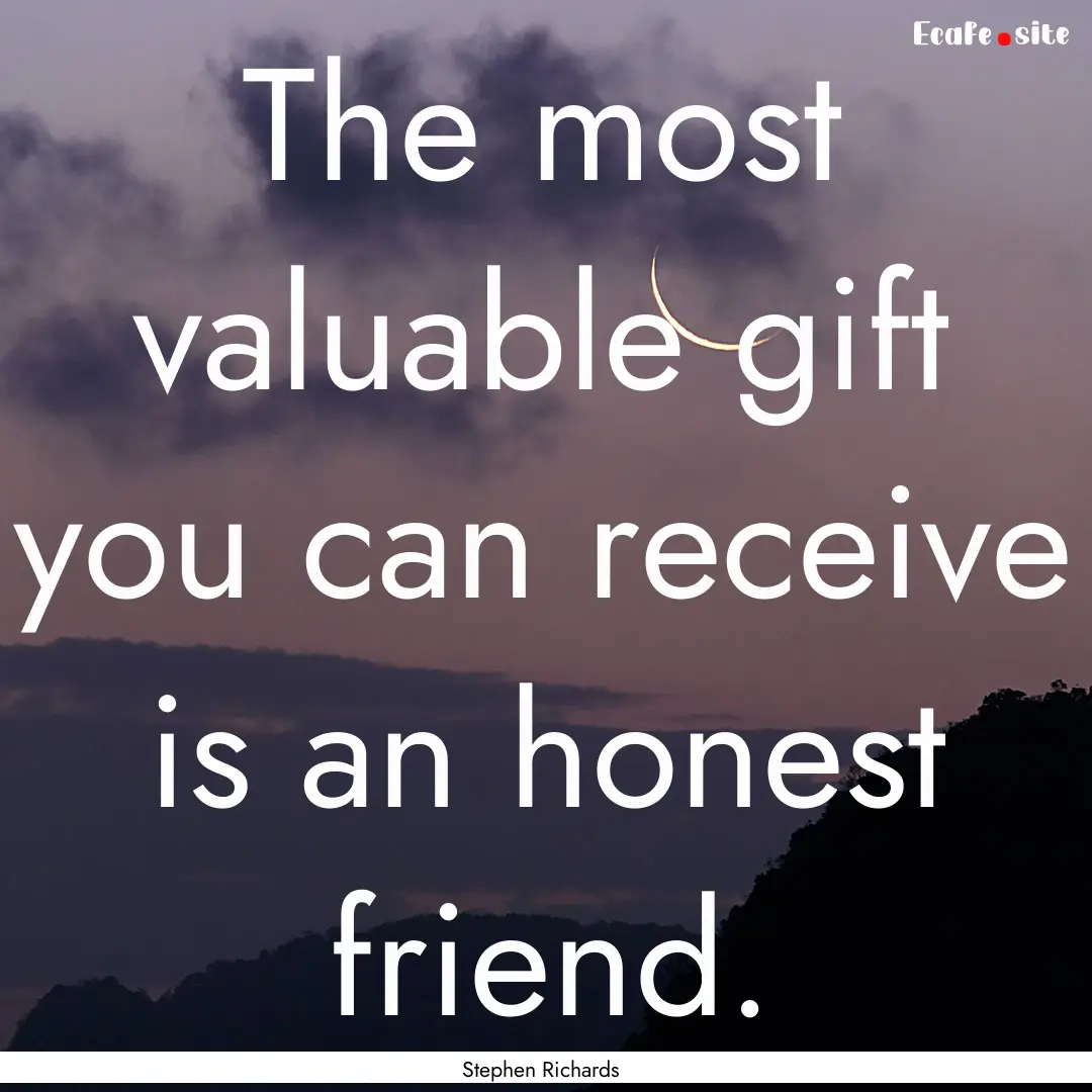 The most valuable gift you can receive is.... : Quote by Stephen Richards