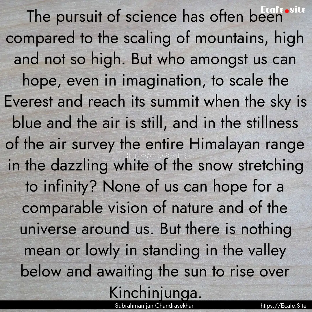 The pursuit of science has often been compared.... : Quote by Subrahmanijan Chandrasekhar