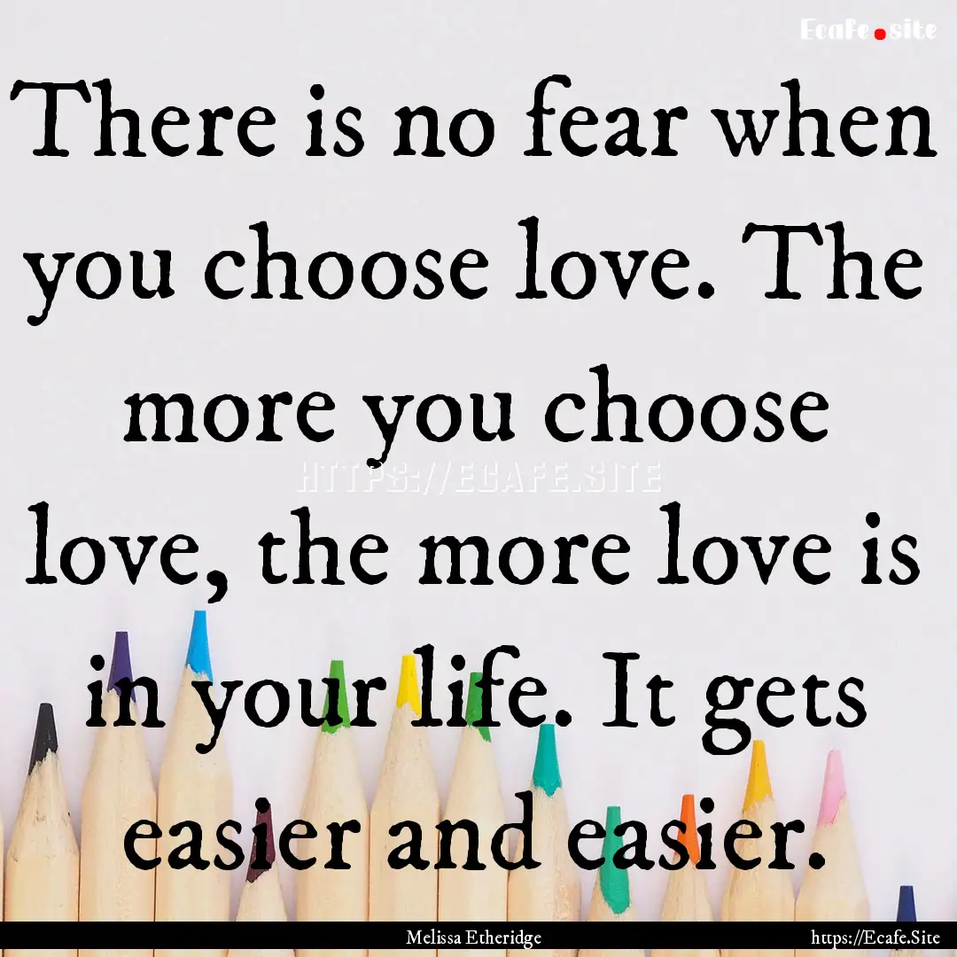 There is no fear when you choose love. The.... : Quote by Melissa Etheridge