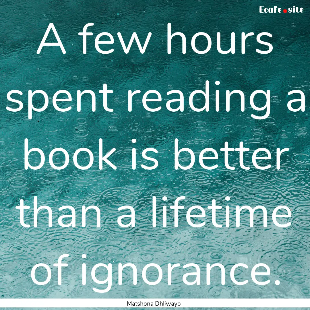 A few hours spent reading a book is better.... : Quote by Matshona Dhliwayo