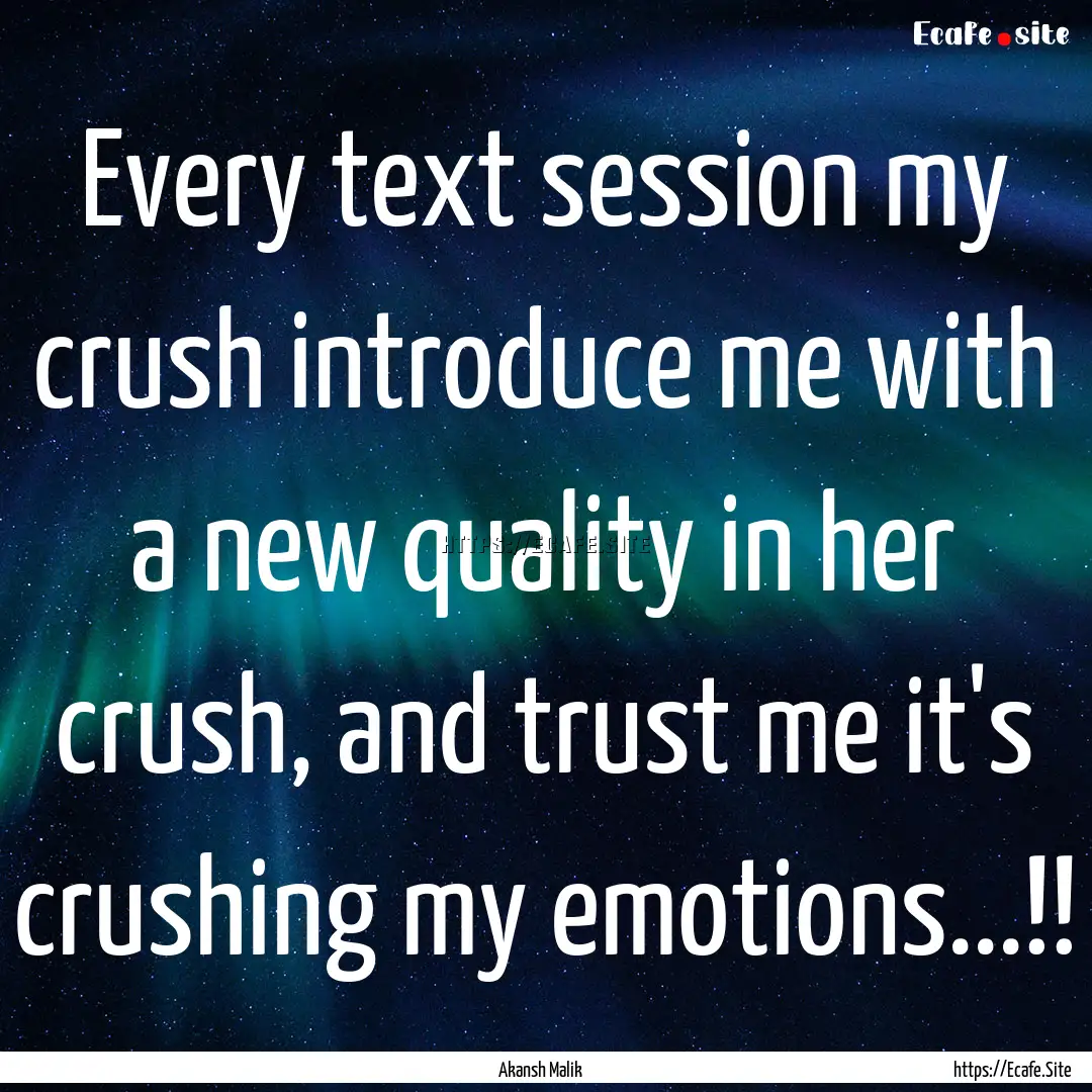 Every text session my crush introduce me.... : Quote by Akansh Malik