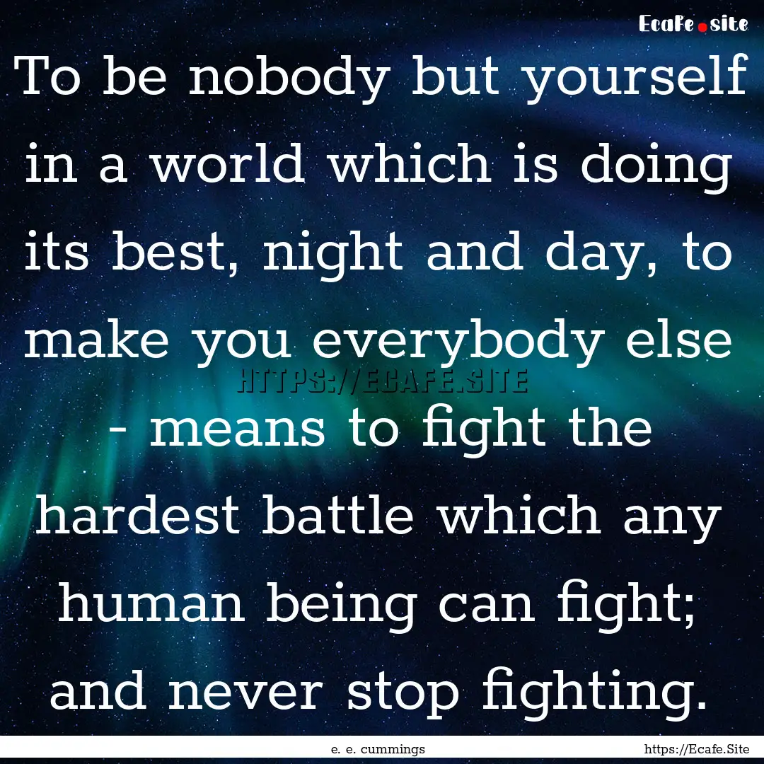 To be nobody but yourself in a world which.... : Quote by e. e. cummings