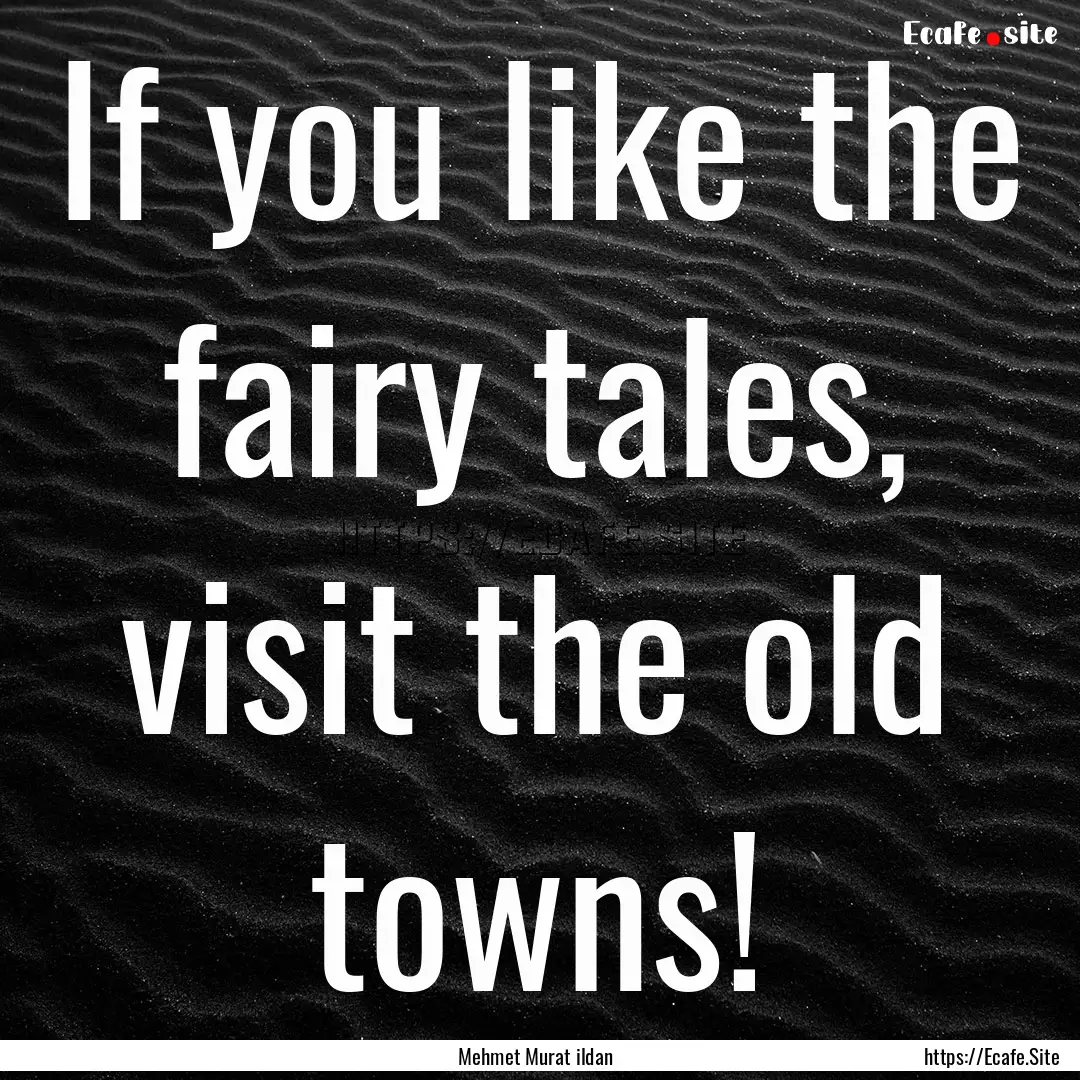 If you like the fairy tales, visit the old.... : Quote by Mehmet Murat ildan