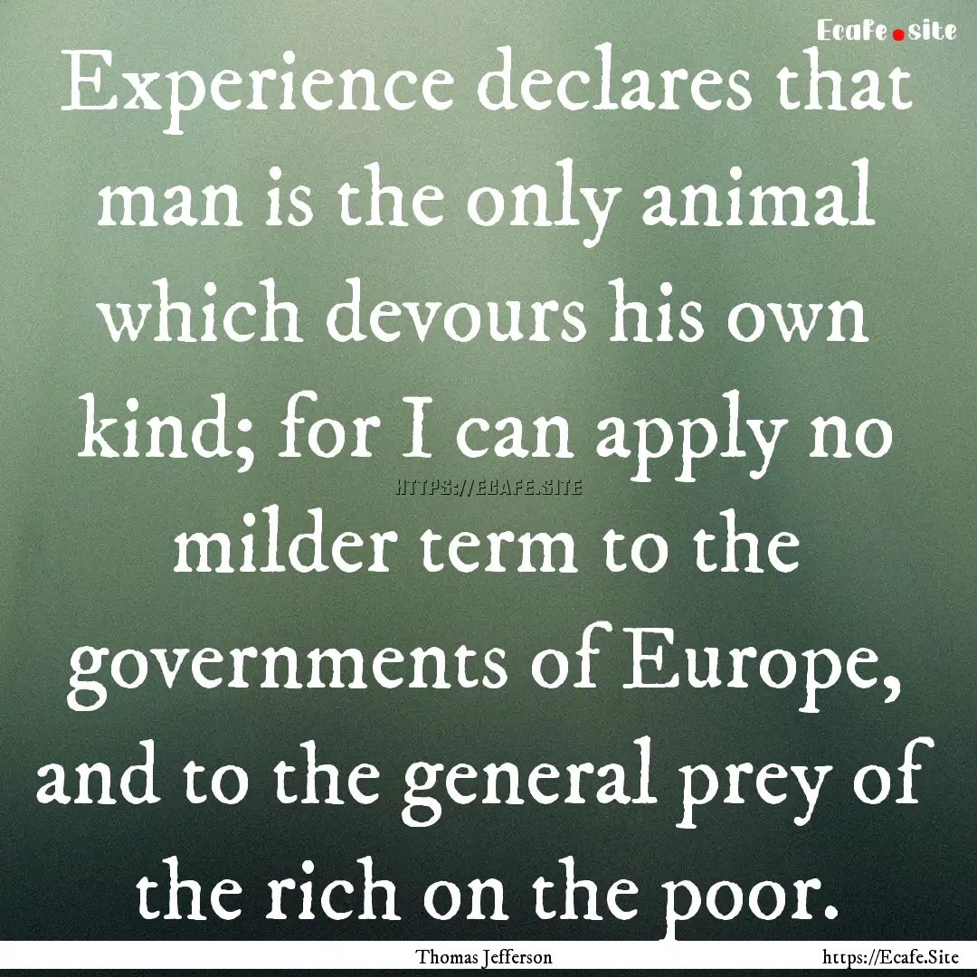 Experience declares that man is the only.... : Quote by Thomas Jefferson