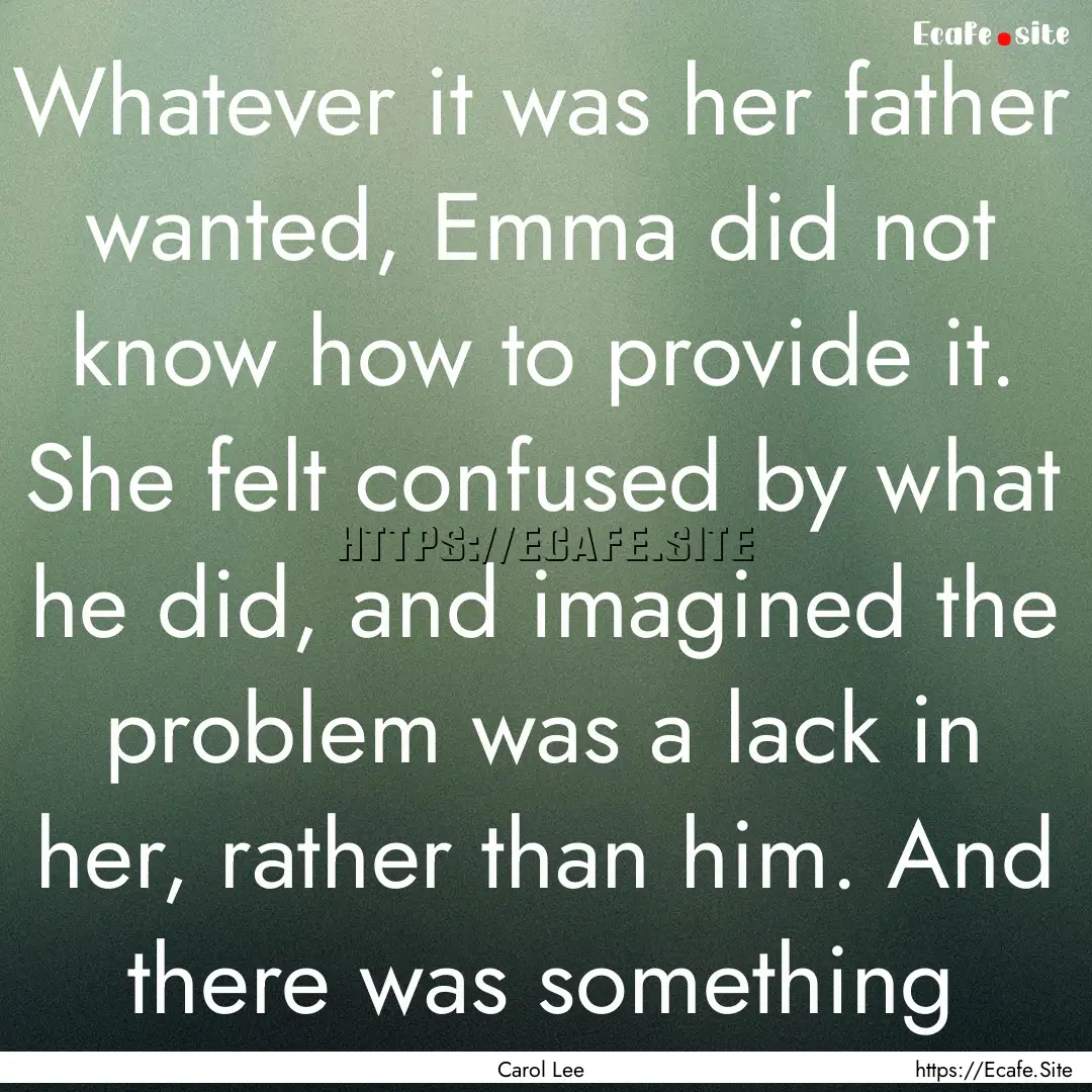 Whatever it was her father wanted, Emma did.... : Quote by Carol Lee