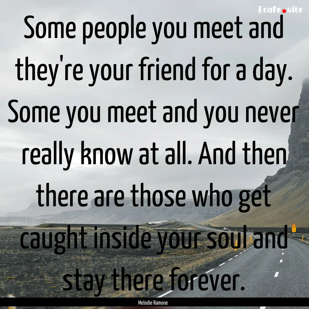 Some people you meet and they're your friend.... : Quote by Melodie Ramone