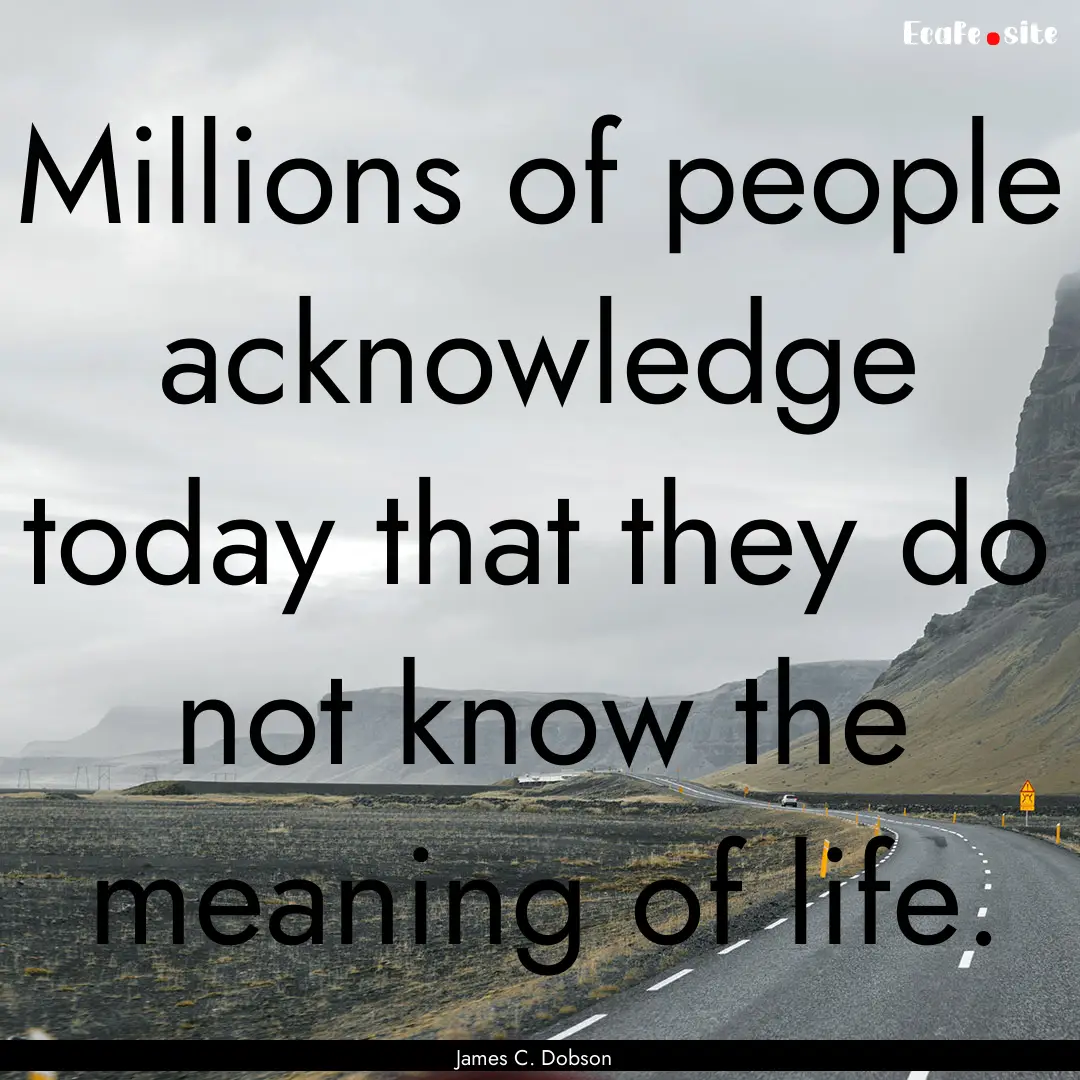 Millions of people acknowledge today that.... : Quote by James C. Dobson