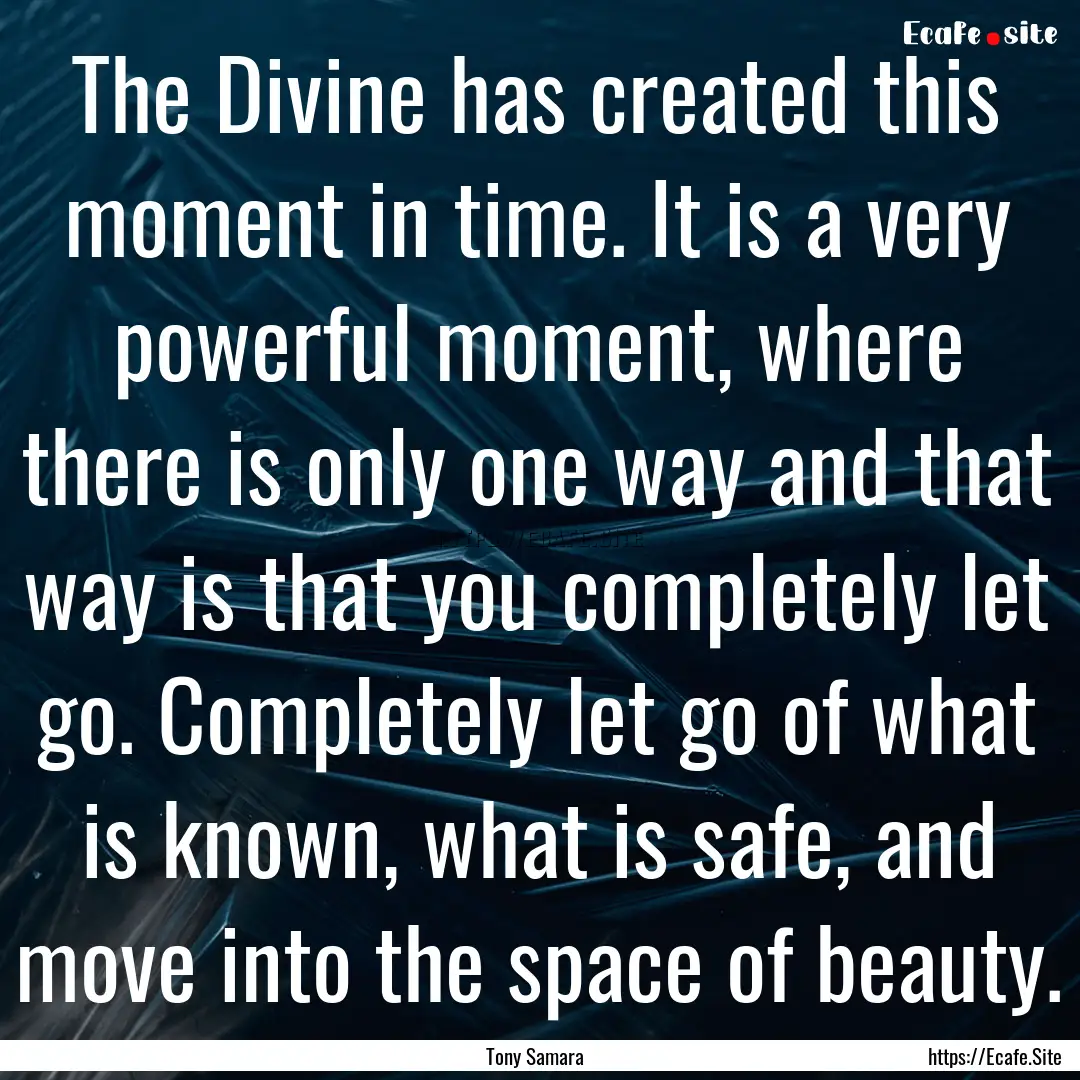 The Divine has created this moment in time..... : Quote by Tony Samara