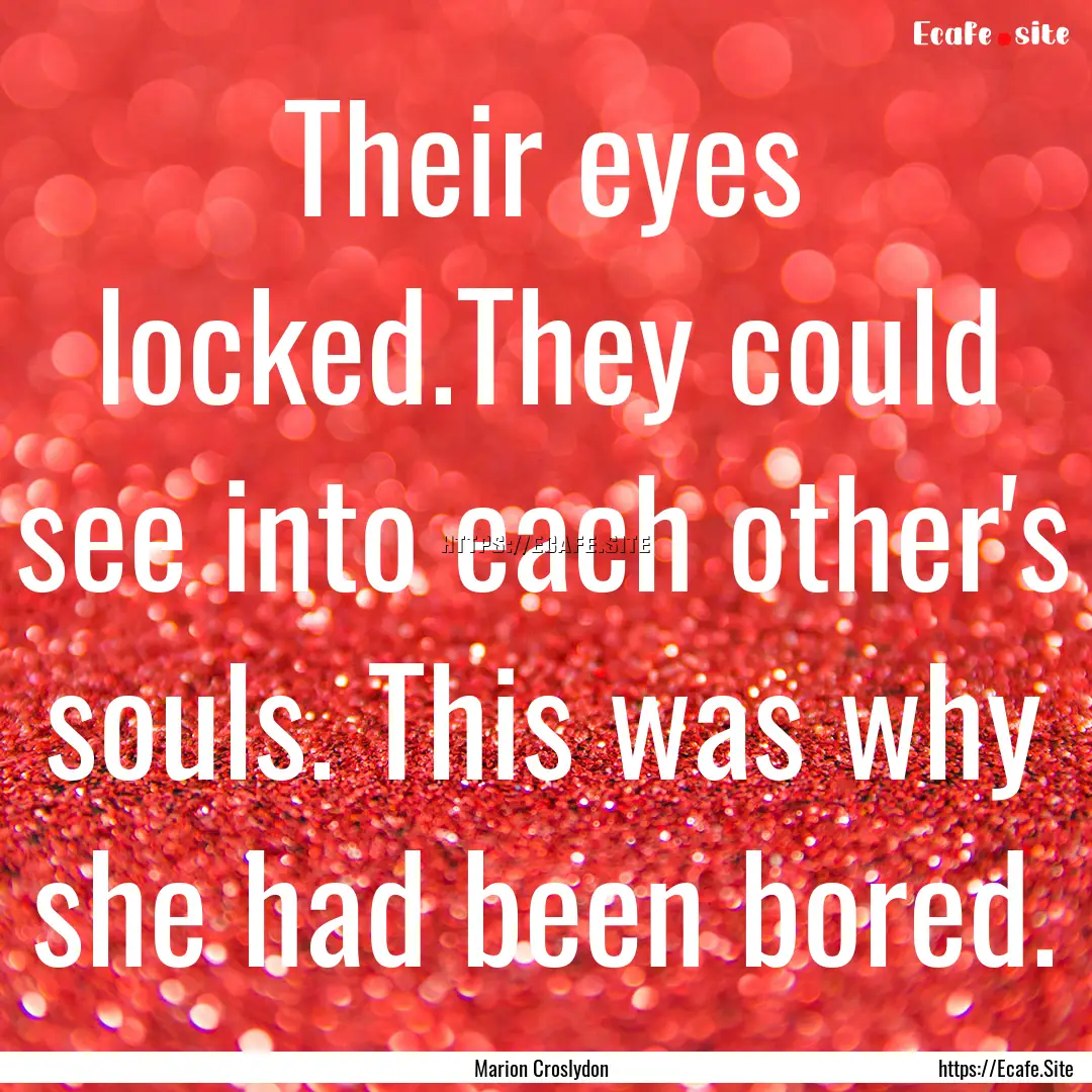 Their eyes locked.They could see into each.... : Quote by Marion Croslydon