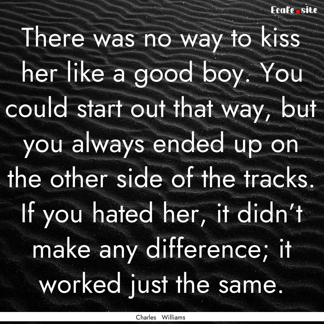 There was no way to kiss her like a good.... : Quote by Charles Williams