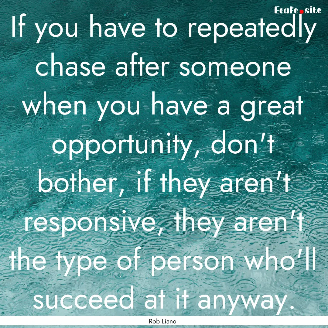 If you have to repeatedly chase after someone.... : Quote by Rob Liano