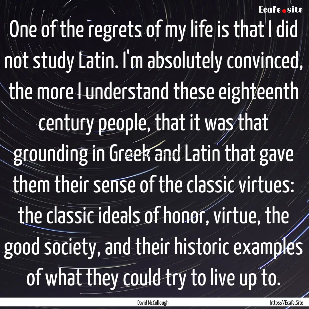 One of the regrets of my life is that I did.... : Quote by David McCullough