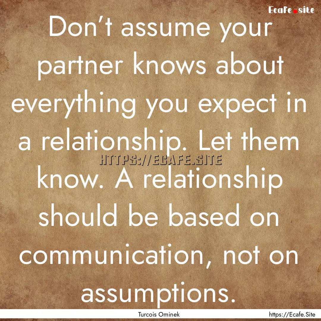 Don’t assume your partner knows about everything.... : Quote by Turcois Ominek