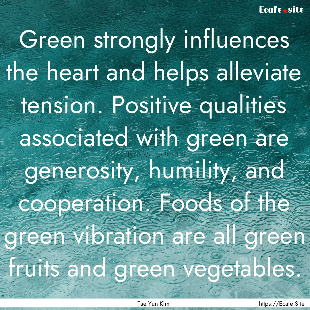 Green strongly influences the heart and helps.... : Quote by Tae Yun Kim