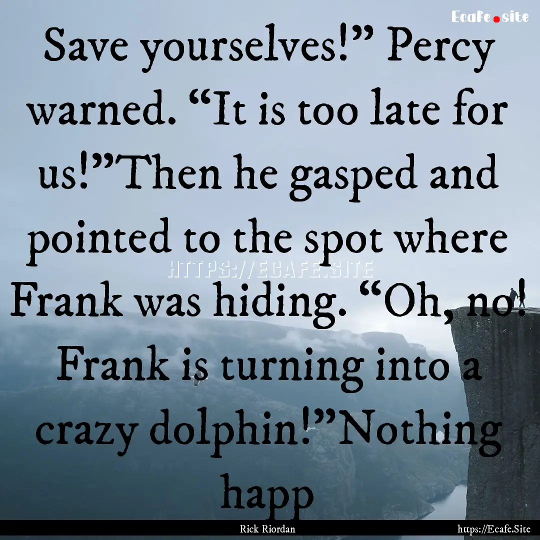 Save yourselves!” Percy warned. “It is.... : Quote by Rick Riordan