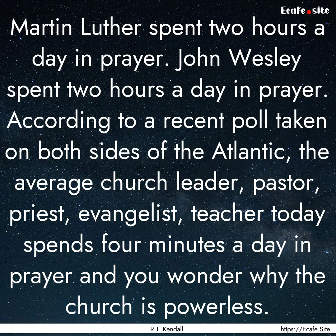 Martin Luther spent two hours a day in prayer..... : Quote by R.T. Kendall