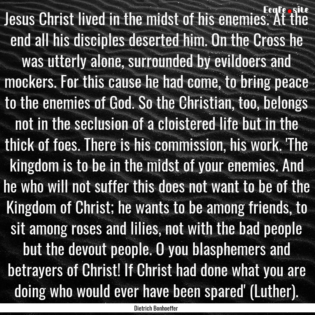 Jesus Christ lived in the midst of his enemies..... : Quote by Dietrich Bonhoeffer