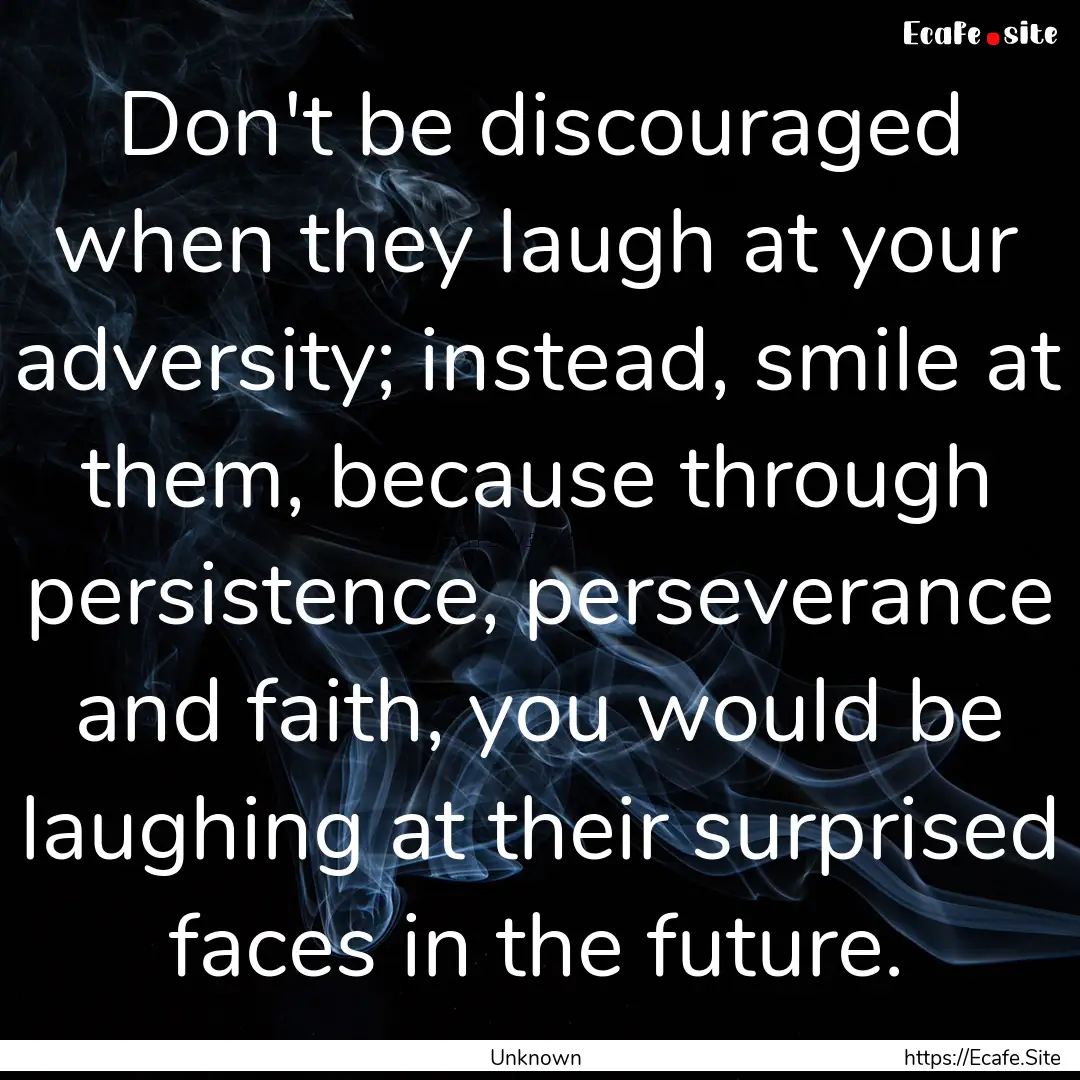 Don't be discouraged when they laugh at your.... : Quote by Unknown