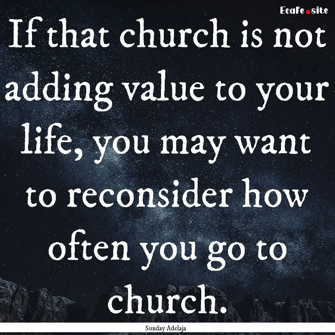 If that church is not adding value to your.... : Quote by Sunday Adelaja