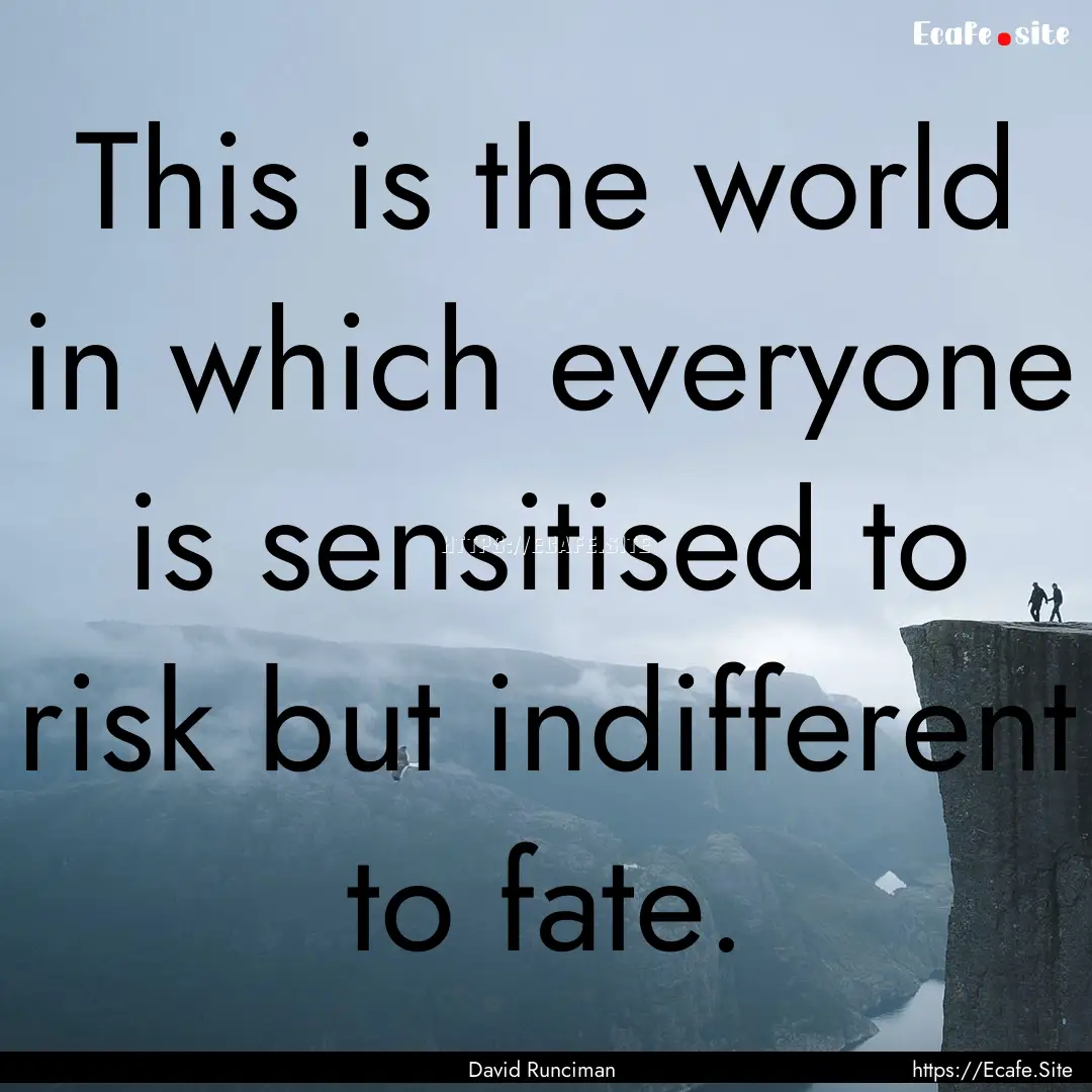 This is the world in which everyone is sensitised.... : Quote by David Runciman