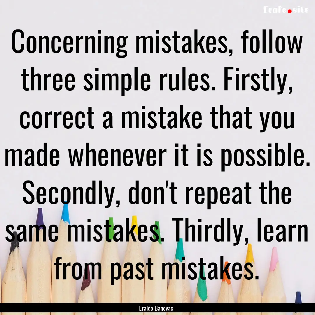 Concerning mistakes, follow three simple.... : Quote by Eraldo Banovac