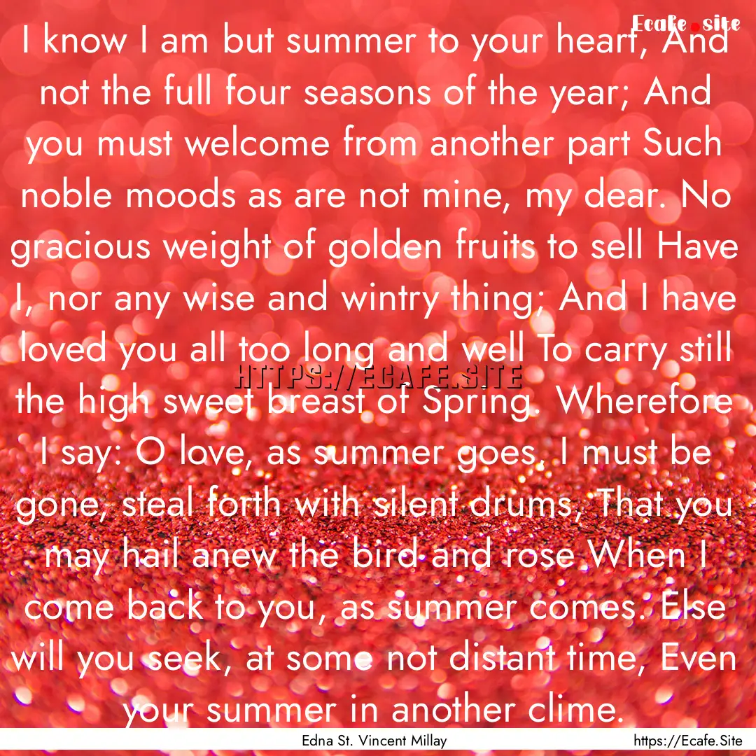 I know I am but summer to your heart, And.... : Quote by Edna St. Vincent Millay