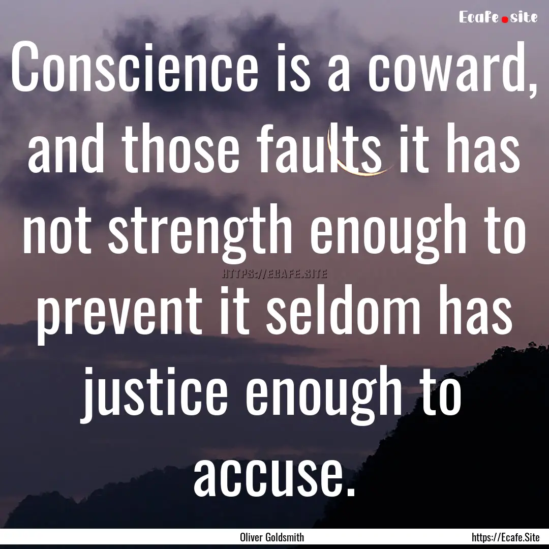 Conscience is a coward, and those faults.... : Quote by Oliver Goldsmith