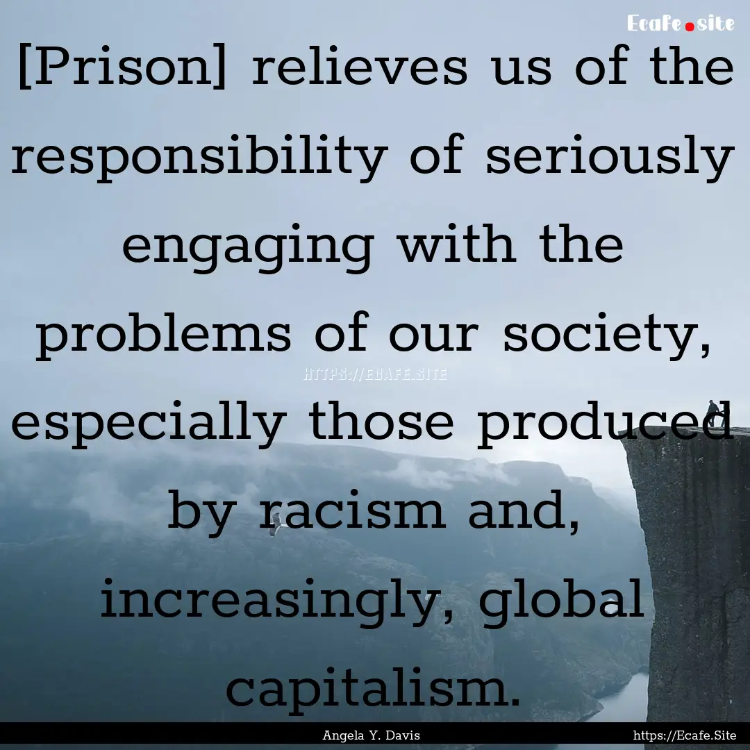 [Prison] relieves us of the responsibility.... : Quote by Angela Y. Davis