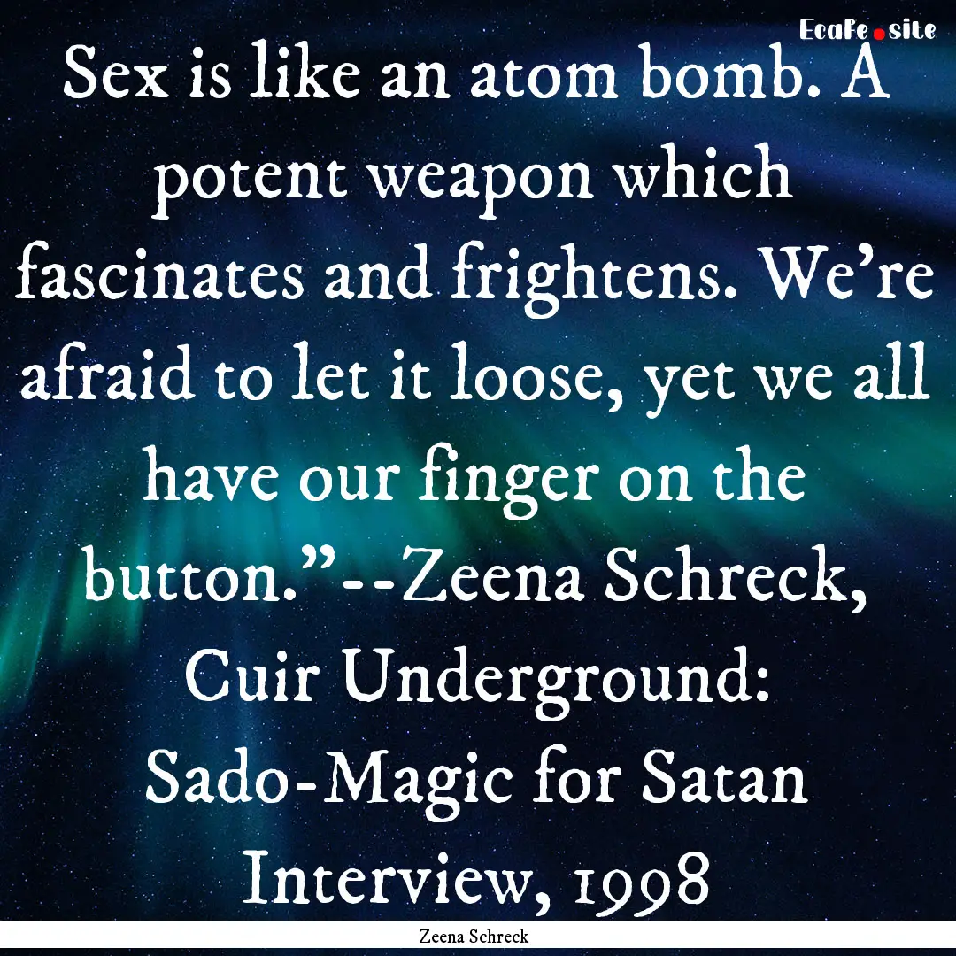 Sex is like an atom bomb. A potent weapon.... : Quote by Zeena Schreck