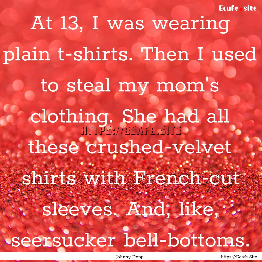 At 13, I was wearing plain t-shirts. Then.... : Quote by Johnny Depp