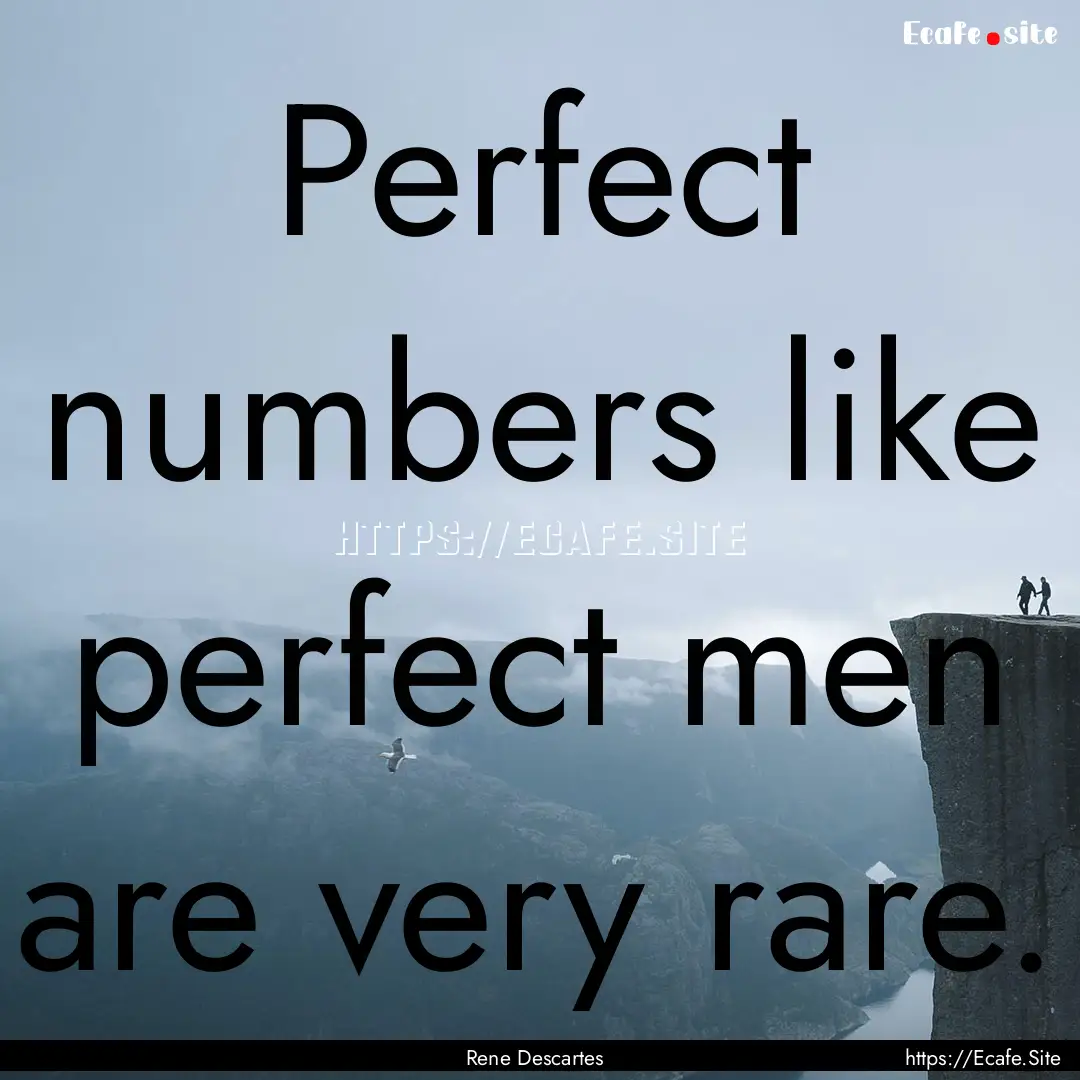 Perfect numbers like perfect men are very.... : Quote by Rene Descartes