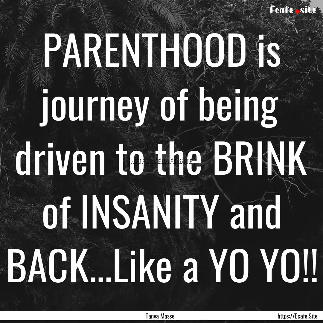 PARENTHOOD is journey of being driven to.... : Quote by Tanya Masse