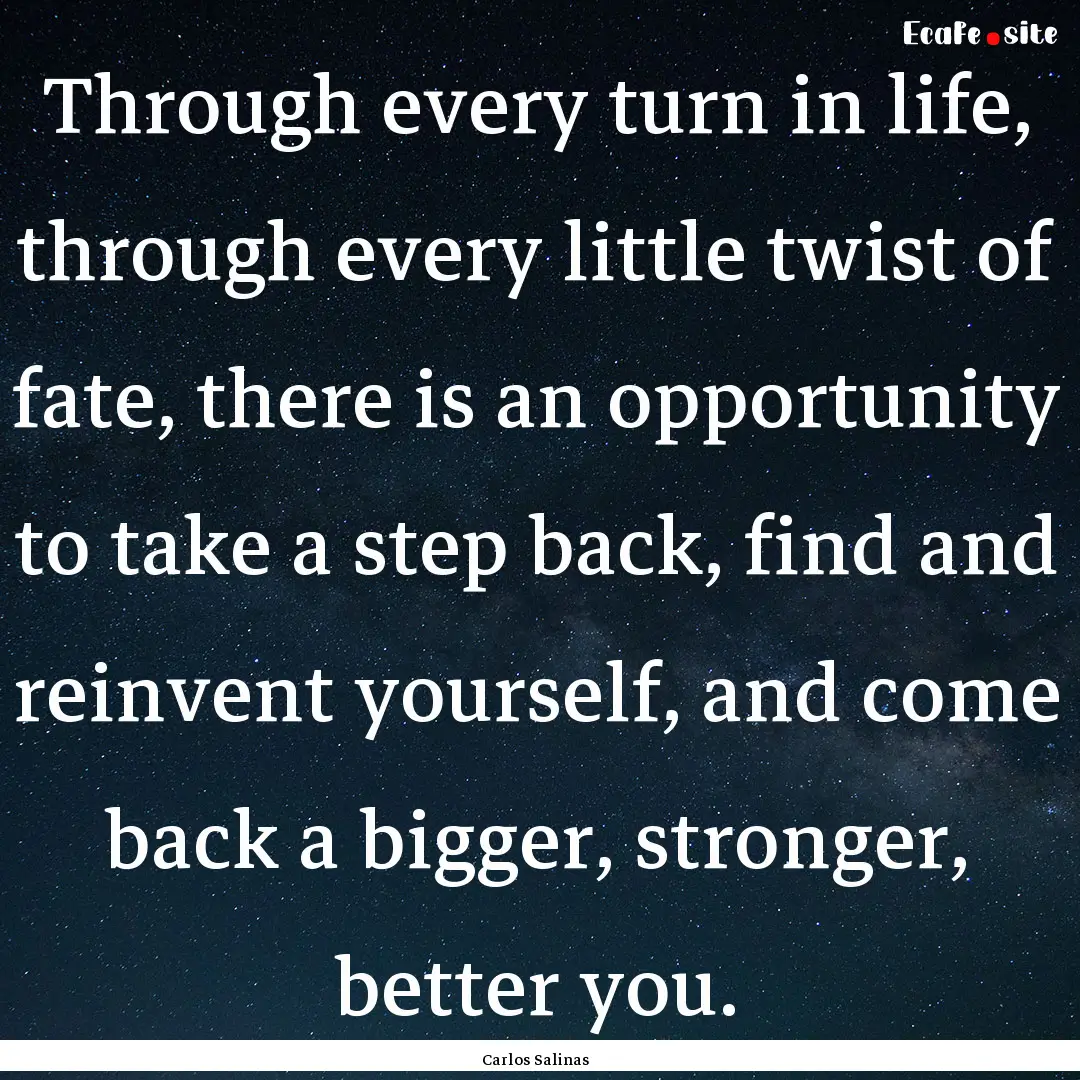 Through every turn in life, through every.... : Quote by Carlos Salinas